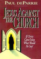Jesus Against The Church -- By Paul deParrie